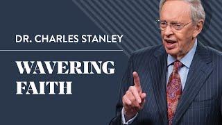 Wavering Faith – Dr. Charles Stanley