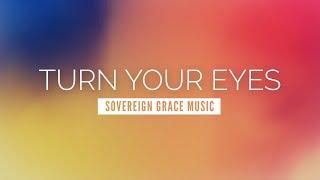 Turn Your Eyes - Sovereign Grace Music | LYRIC VIDEO