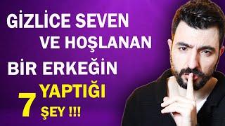 GİZLİCE SEVEN VE HOŞLANAN BİR ERKEĞİN YAPTIĞI 7 ŞEY