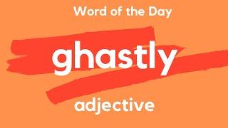 What does GHASTLY mean?