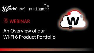 WatchGuard Webinar - An Overview of our Wi-Fi 6 Product Portfolio