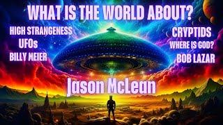 Jason McLean -  What is the world about? High Strangeness, God, Phenomena