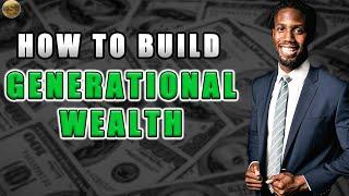 How To Build Generational Wealth!