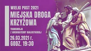 Miejska Droga Krzyżowa z Archikatedry Białostockiej - 26 marca 2021 r.