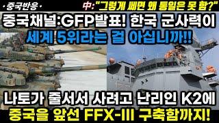 |중국반응| 중국채널:글로벌파이어파워 발표! 한국 군사력이 세계 5위라는걸 아는가! 나토가 줄서서 사는 K2전차와 중국을 앞선 FFX-III 구축함까지!
