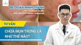 Cách chữa mụn trứng cá như thế nào?