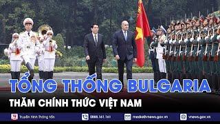 Tổng thống Bulgaria thăm chính thức Việt Nam - VNews