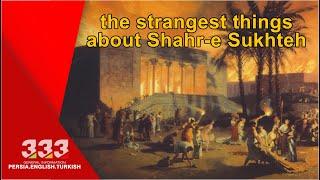 the strangest things about Shahr-e Sukhteh !!