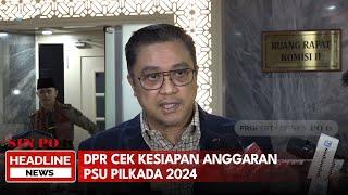 DPR Cek Kesiapan Anggaran PSU Pilkada 2024