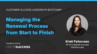 Customer Success Bootcamp: Managing the Renewal Process from Start to Finish