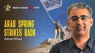 Arab Spring Strikes Back | Adnan Khan | ISLAMIC OASIS LIVE #170