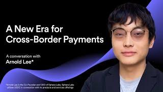 Ep 99 | A New Era for Cross-Border Payments | A Conversation with Arnold Lee*