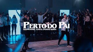 Perto do Pai (Ao Vivo) - Daniel Juan feat. Jhonas Serra | Clipe Oficial