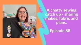 A chatty sewing catch up - sharing makes, fabric and plans. Episode 88.