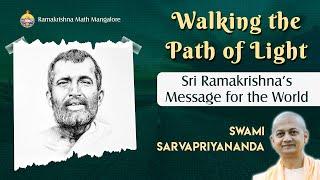 Walking the Path of Light: Sri Ramakrishna's Message for the World - Swami Sarvapriyananda Explains