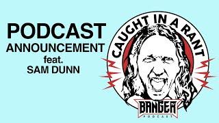 Sam Dunn's Podcast Announcement