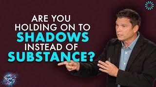 Are You Holding On to Shadows Instead of Substance? | Andrew Farley