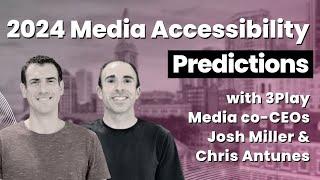 3Play Media co-CEOs Josh Miller and Chris Antunes Share Their 2024 Media Accessibility Predictions