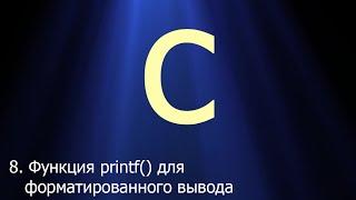 #8. Функция printf() для форматированного вывода | Язык C для начинающих