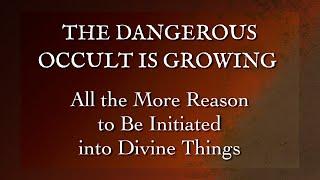 The Dangerous Occult Is Growing -- All the More Reason to Be Initiated Into Divine Things