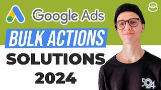  Google Ads Bulk Actions Solutions 2024