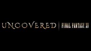 UNCOVERED: FINAL FANTASY XV
