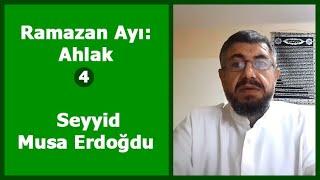 Ramazan Ayı: Ahlak (4. Bölüm) - Seyyid Musa Erdoğdu