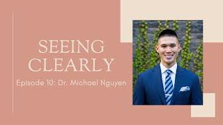 Seeing Clearly - Episode 10: Dr. Michael Nguyen