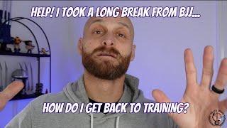 Help! I Took A Long Break From BJJ   How Do I Get Back?