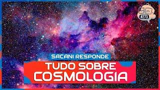 SACANI RESPONDE [TUDO SOBRE COSMOLOGIA] - Ciência Sem Fim #273