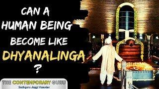 Can A Human Being Become Like Dhyanalinga | The Contemporary Guru