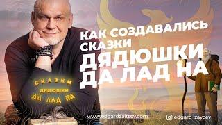 Эдгард Зайцев: как создавались «Сказки дядюшки Да Лад На»