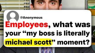 Employees, what was your "my boss is literally michael scott" moment?