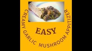 Easy Creamy Garlic Mushroom Appetizer