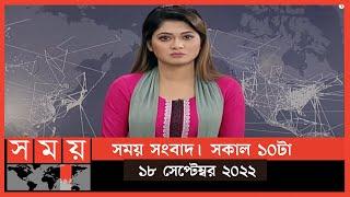 সময় সংবাদ | সকাল ১০টা | ১৮ সেপ্টেম্বর ২০২২ | Somoy TV Bulletin 10am | Latest Bangladeshi News