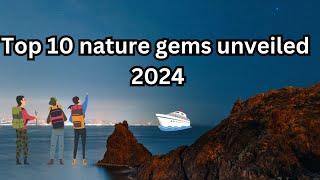 Top 10 Hidden Nature Gems Unveiled 2024