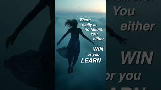 there is no failure... you win or you LEARN