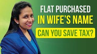 Flat Purchase in Wife’s Name: Can You Save Tax on Capital Gains and Rental Income? | Income Tax |