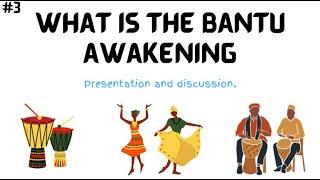 #3 - What Is the Bantu awakening?