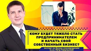 Кому будет тяжело стать предпринимателем? Отвечает эксперт по бизнес-планированию Петр Пакульский