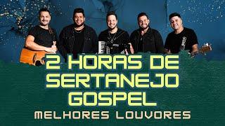 2 Horas de Sertanejo Gospel | Melhores Louvores