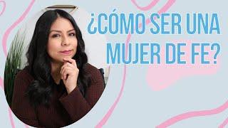 Devocional cristiano |  ¿Cómo ser una MUJER de FE? - Diana Blanquel