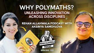 Why Polymaths? | Rehan Allahwala Podcast with Education Specialist Aksinya Samoylova | EP - 103