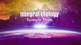 Integral Ufology (Episode 3: Stuart Davis)