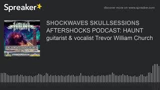 AFTERSHOCKS PODCAST: HAUNT guitarist & vocalist Trevor William Church