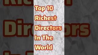Top10 Richest Directors In The World  #shorts #youtubeshorts