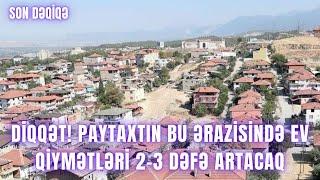 DİQQƏT! Paytaxtın bu ərazisində ev qiymətləri 2-3 dəfə ARTACAQ