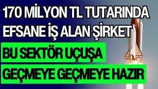 170 MİLYON TL TUTARINDA EFSANE İŞ ALAN ŞİRKET | BU SEKTÖR UÇUŞA GEÇMEYE HAZIR