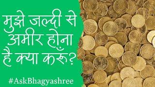 Ask Bhagyashree 9- I Want To Be Rich, What to Do? मुझे जल्दी से अमीर होना है क्या करूँ?