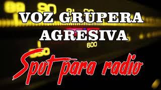 SPOTS PARA RADIO ,VOZ AGRESIVA ,GRUPERA